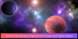 Spiritual Growth and Enlightenment in Ketu and Jupiter Dasha